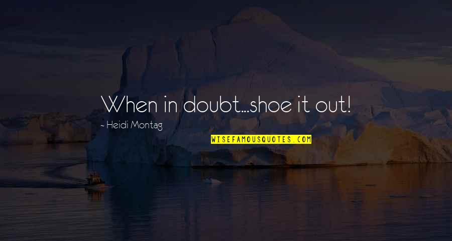 Heidi Quotes By Heidi Montag: When in doubt...shoe it out!