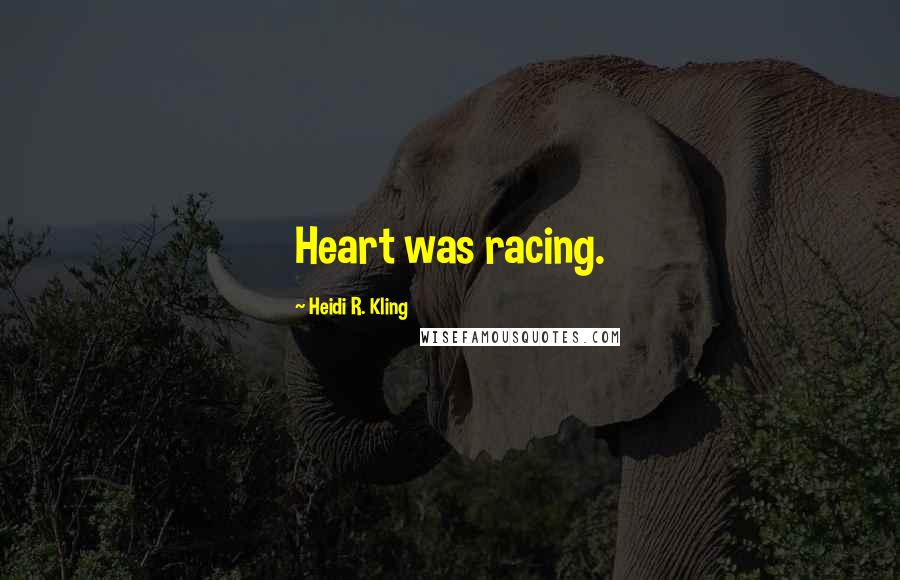 Heidi R. Kling quotes: Heart was racing.