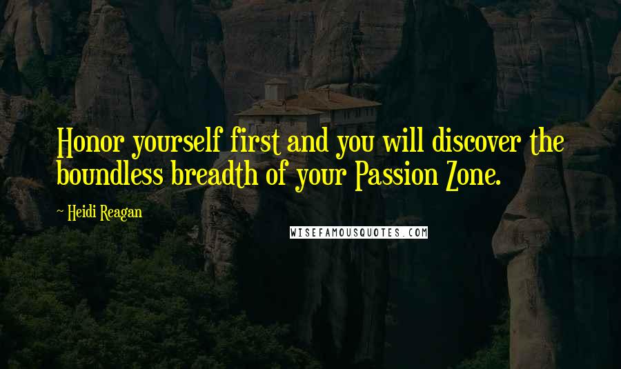 Heidi Reagan quotes: Honor yourself first and you will discover the boundless breadth of your Passion Zone.
