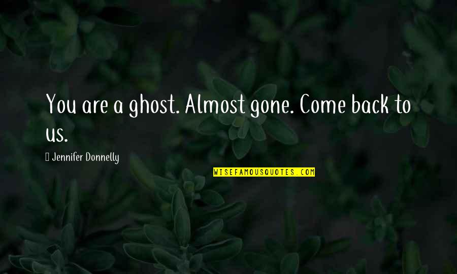 Heidinger Buffalo Quotes By Jennifer Donnelly: You are a ghost. Almost gone. Come back Heidinger Buffalo Quotes By Jennifer Donnelly: You are a ghost. Almost gone. Come back