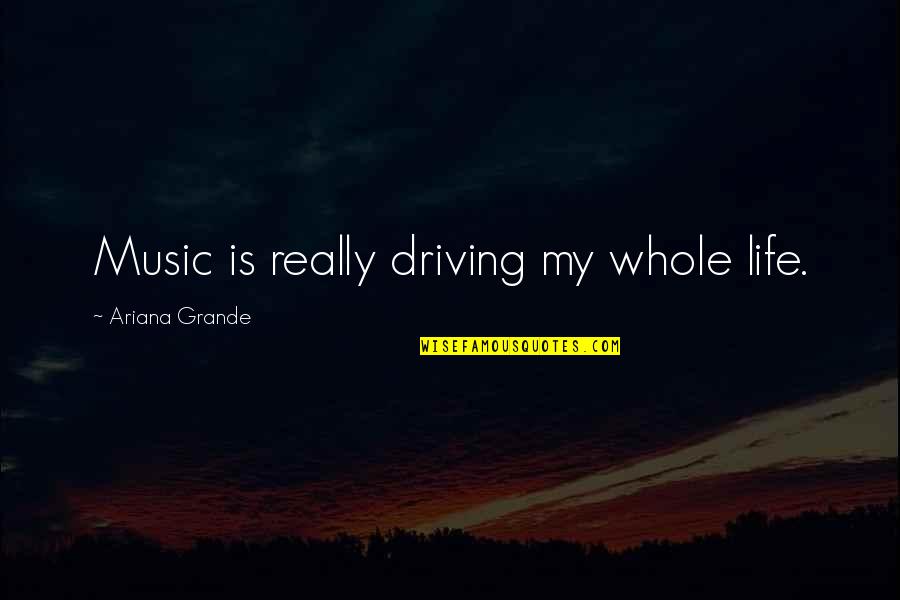 Heidrun Meadery Quotes By Ariana Grande: Music is really driving my whole life. Heidrun Meadery Quotes By Ariana Grande: Music is really driving my whole life.