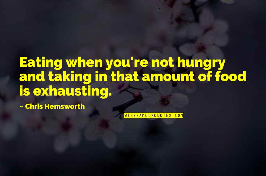 Heidsieck 1907 Quotes By Chris Hemsworth: Eating when you're not hungry and taking in