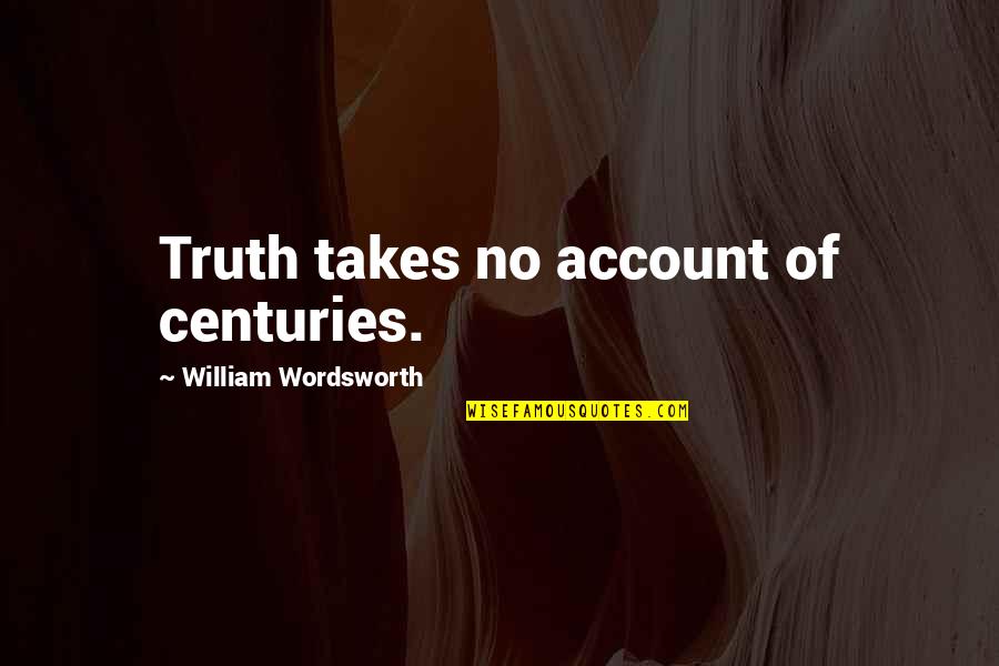Heidy Pino Quotes By William Wordsworth: Truth takes no account of centuries. Heidy Pino Quotes By William Wordsworth: Truth takes no account of centuries.