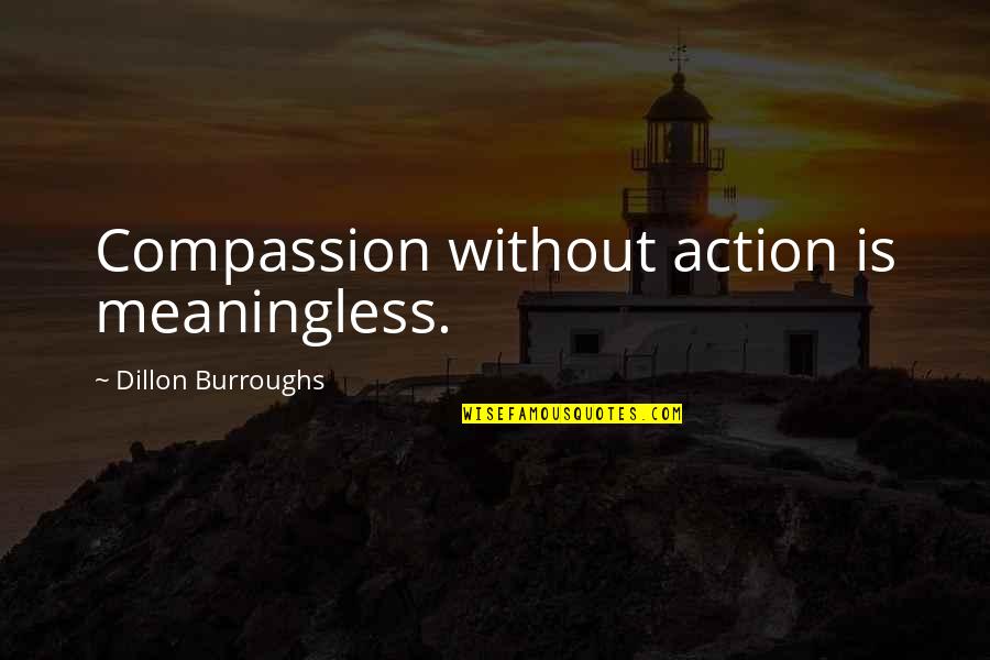 Heieman Quotes By Dillon Burroughs: Compassion without action is meaningless. Heieman Quotes By Dillon Burroughs: Compassion without action is meaningless.