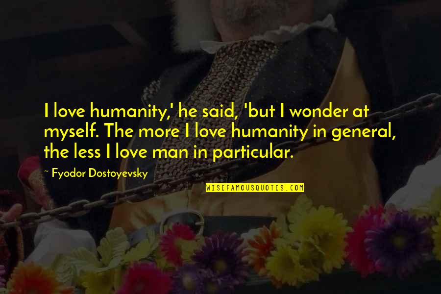 Heieman Quotes By Fyodor Dostoyevsky: I love humanity,' he said, 'but I wonder Heieman Quotes By Fyodor Dostoyevsky: I love humanity,' he said, 'but I wonder