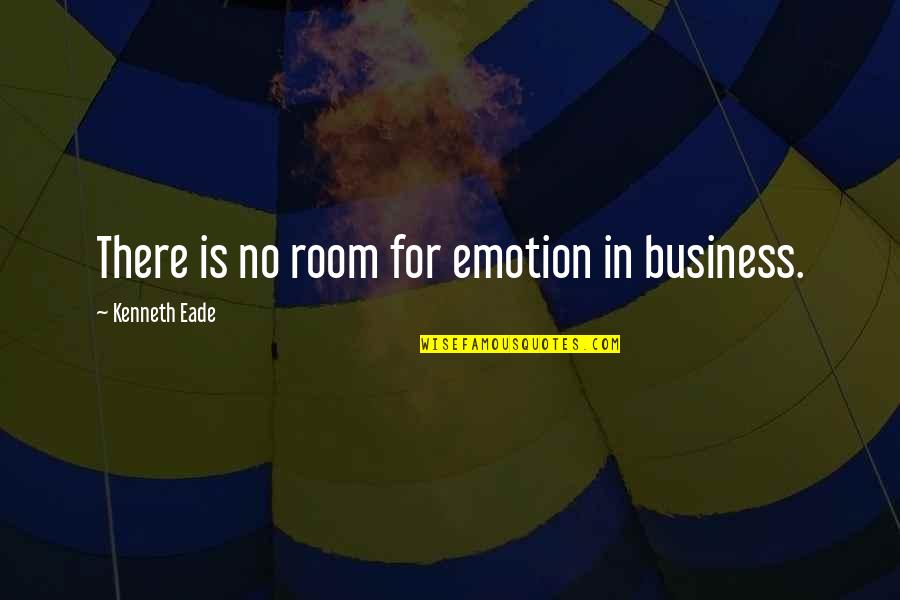 Heifers Be Trippin Quotes By Kenneth Eade: There is no room for emotion in business. Heifers Be Trippin Quotes By Kenneth Eade: There is no room for emotion in business.