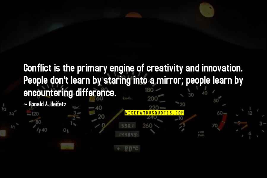 Heifetz Quotes By Ronald A. Heifetz: Conflict is the primary engine of creativity and Heifetz Quotes By Ronald A. Heifetz: Conflict is the primary engine of creativity and