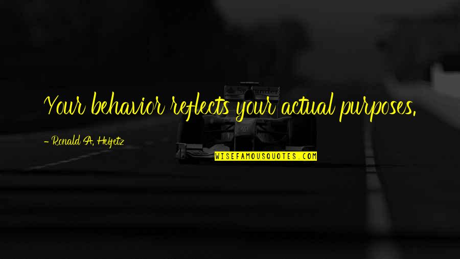 Heifetz Quotes By Ronald A. Heifetz: Your behavior reflects your actual purposes.