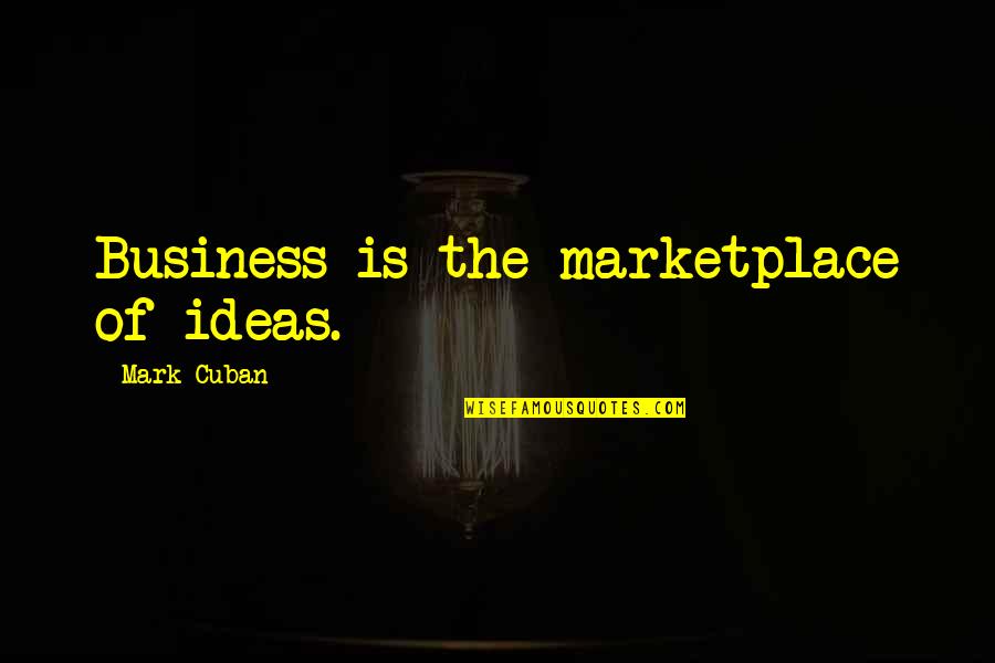 Heifetz Teacher Quotes By Mark Cuban: Business is the marketplace of ideas.
