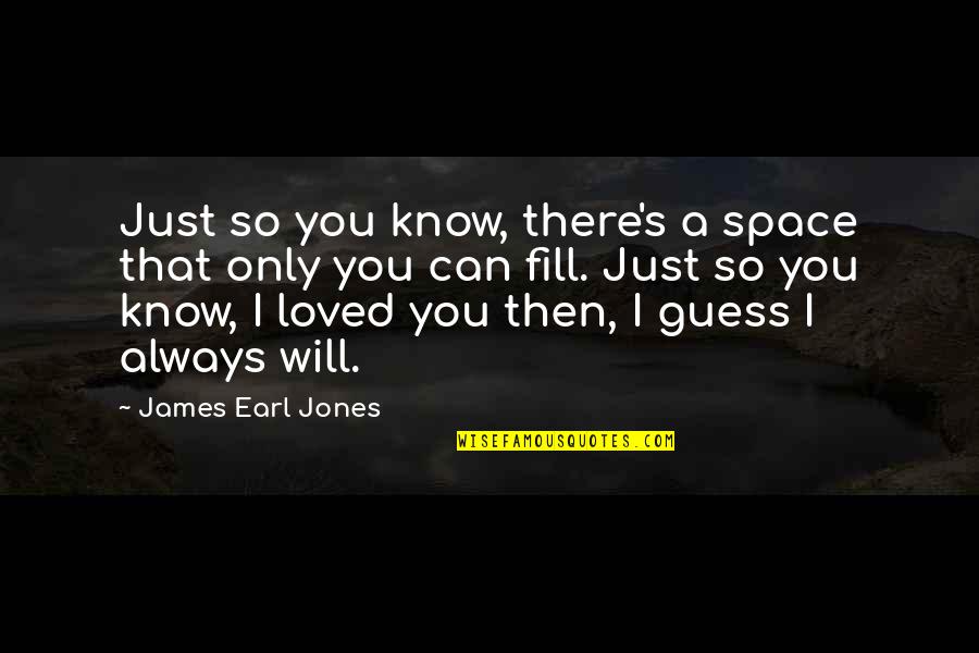 Height And Love Quotes By James Earl Jones: Just so you know, there's a space that Height And Love Quotes By James Earl Jones: Just so you know, there's a space that