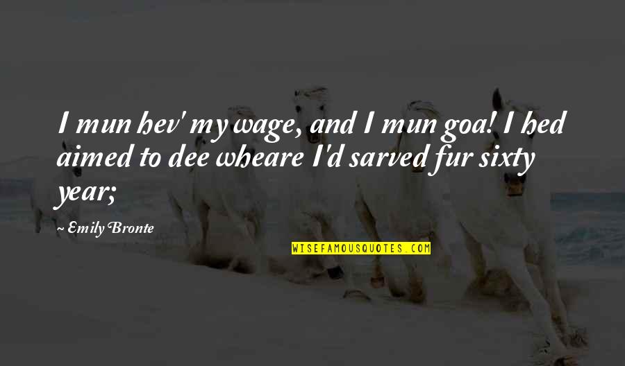 Height And Weight Funny Quotes By Emily Bronte: I mun hev' my wage, and I mun