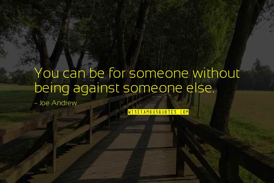 Height Of Smartness Quotes By Joe Andrew: You can be for someone without being against