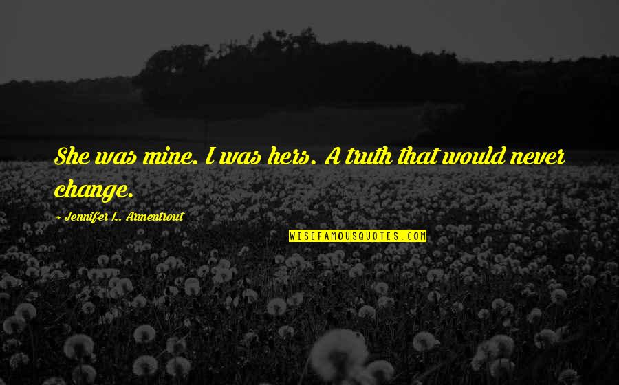 Height Phobia Quotes By Jennifer L. Armentrout: She was mine. I was hers. A truth Height Phobia Quotes By Jennifer L. Armentrout: She was mine. I was hers. A truth