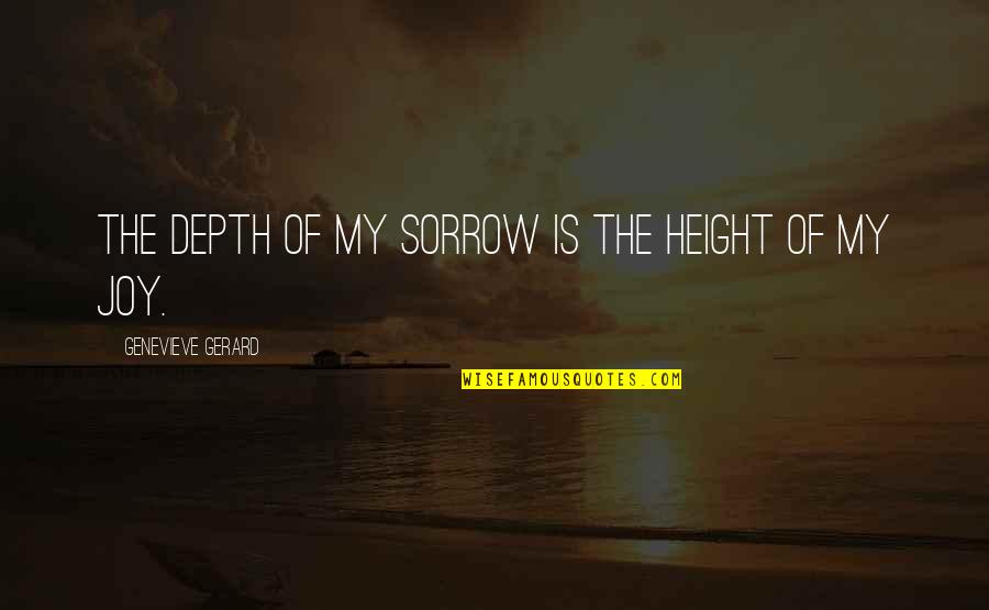 Height Quotes And Quotes By Genevieve Gerard: The depth of my sorrow is the height