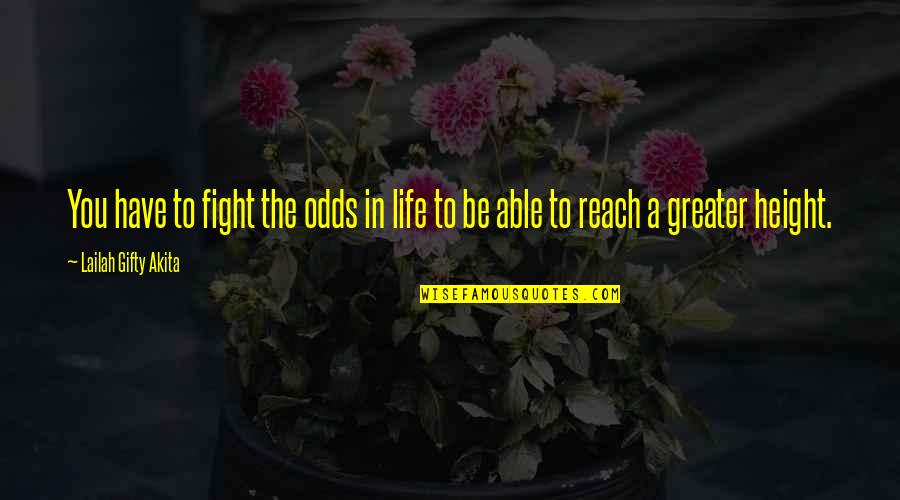 Height Quotes And Quotes By Lailah Gifty Akita: You have to fight the odds in life