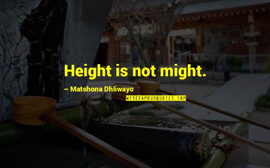 Height Quotes And Quotes By Matshona Dhliwayo: Height is not might.