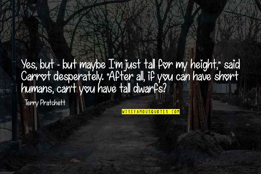 Height Short Quotes By Terry Pratchett: Yes, but - but maybe I'm just tall