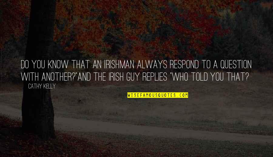 Heighten Quotes By Cathy Kelly: Do you know that an Irishman always respond