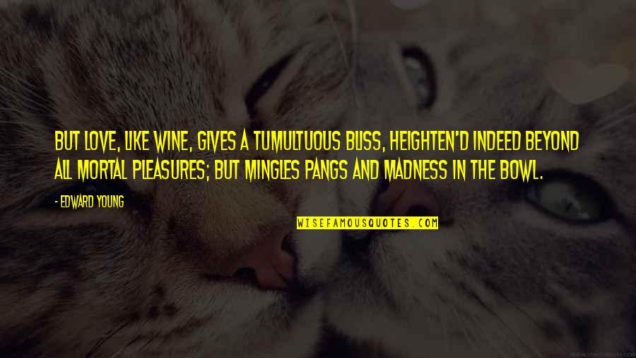 Heighten Quotes By Edward Young: But love, like wine, gives a tumultuous bliss,