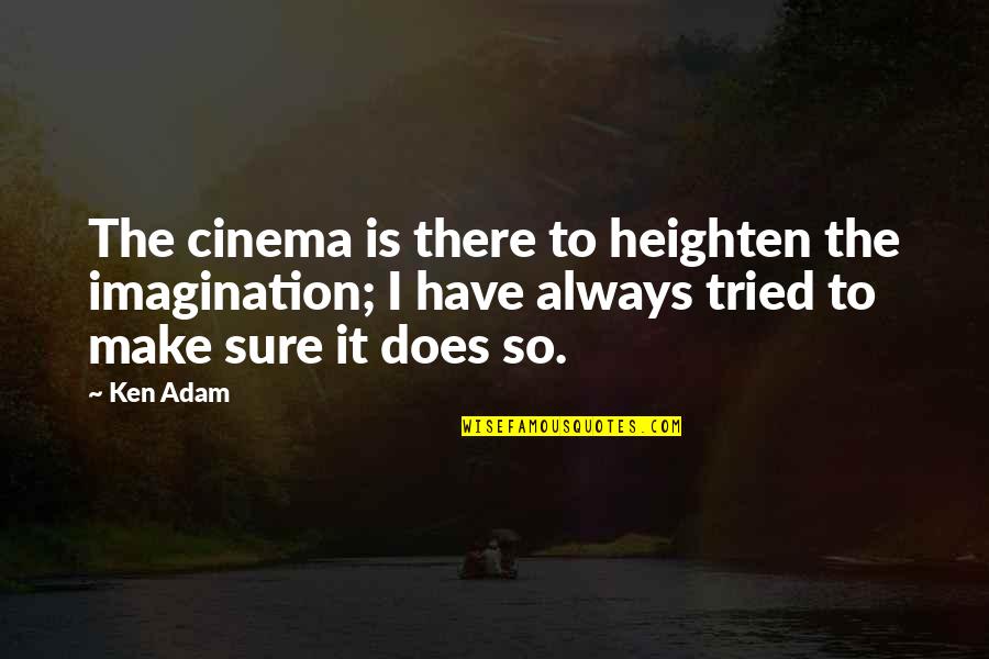 Heighten Quotes By Ken Adam: The cinema is there to heighten the imagination; Heighten Quotes By Ken Adam: The cinema is there to heighten the imagination;