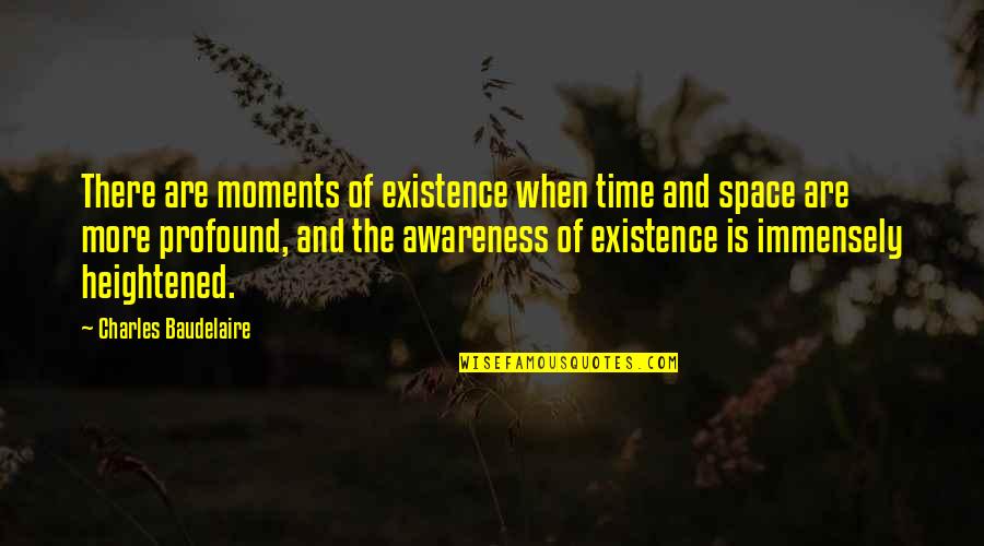 Heightened Quotes By Charles Baudelaire: There are moments of existence when time and