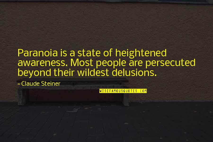 Heightened Quotes By Claude Steiner: Paranoia is a state of heightened awareness. Most