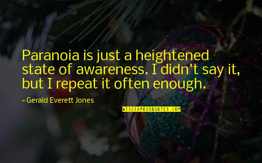 Heightened Quotes By Gerald Everett Jones: Paranoia is just a heightened state of awareness.