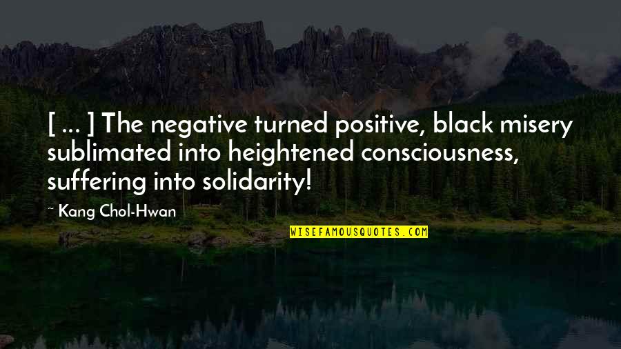 Heightened Quotes By Kang Chol-Hwan: [ ... ] The negative turned positive, black