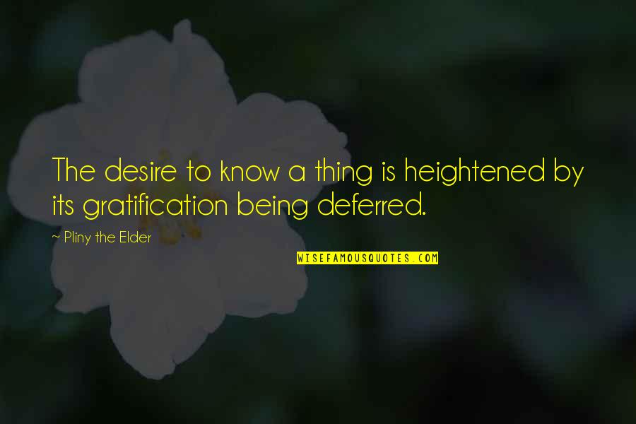 Heightened Quotes By Pliny The Elder: The desire to know a thing is heightened