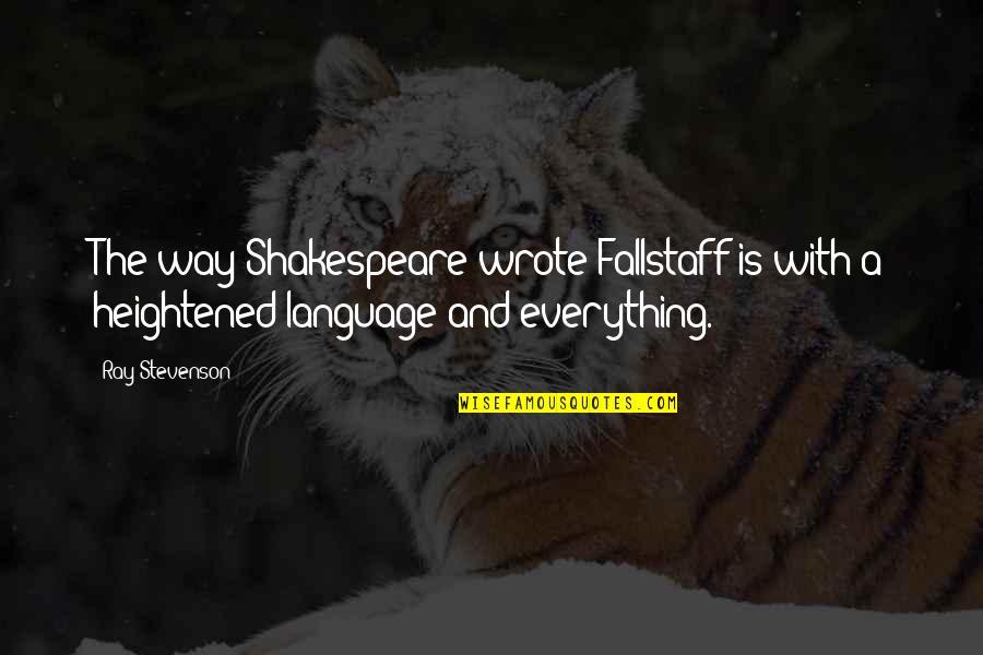 Heightened Quotes By Ray Stevenson: The way Shakespeare wrote Fallstaff is with a