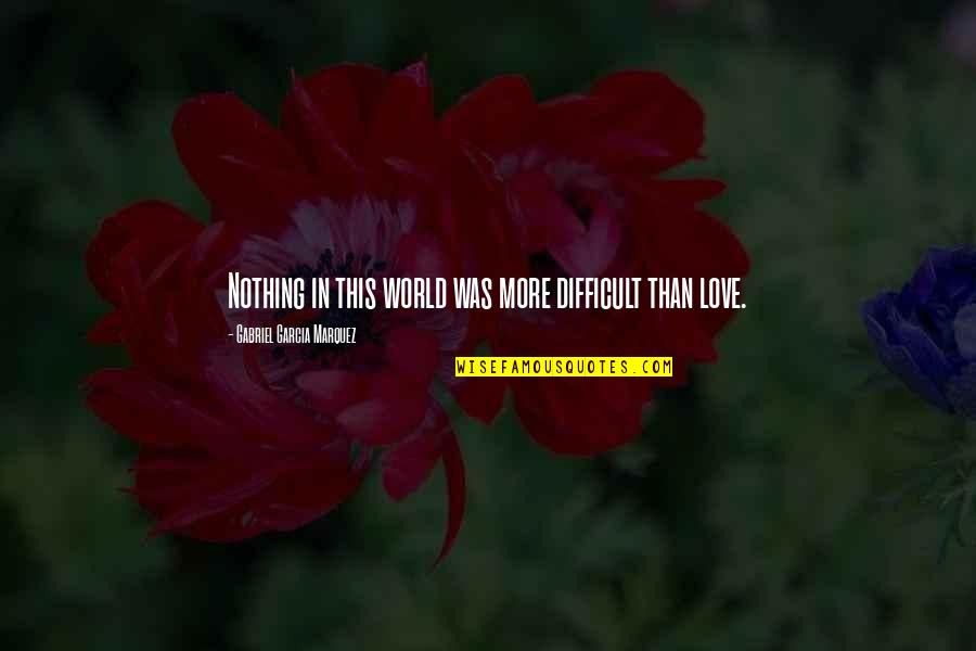 Heightened Senses Quotes By Gabriel Garcia Marquez: Nothing in this world was more difficult than