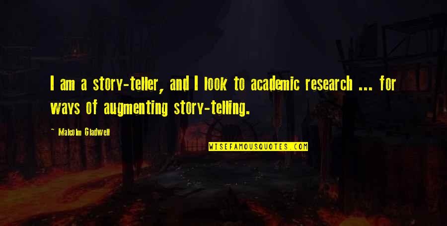 Heightened Senses Quotes By Malcolm Gladwell: I am a story-teller, and I look to