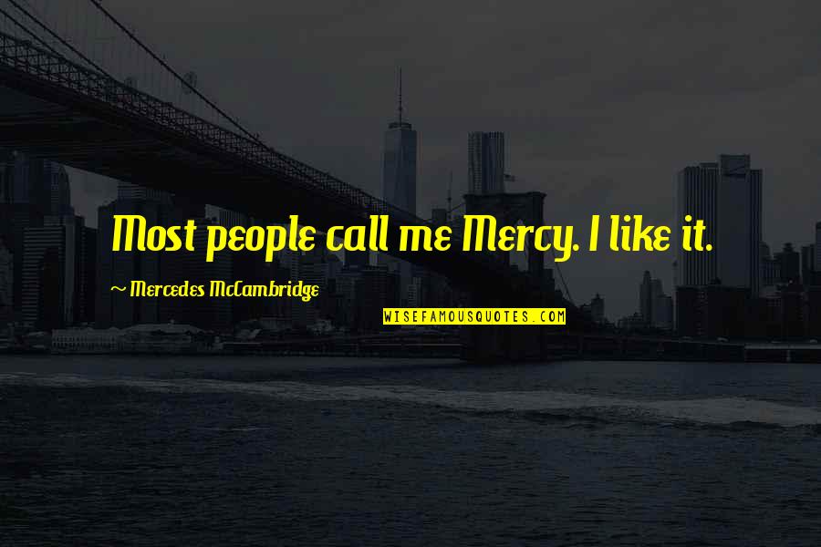 Heightener Quotes By Mercedes McCambridge: Most people call me Mercy. I like it. Heightener Quotes By Mercedes McCambridge: Most people call me Mercy. I like it.