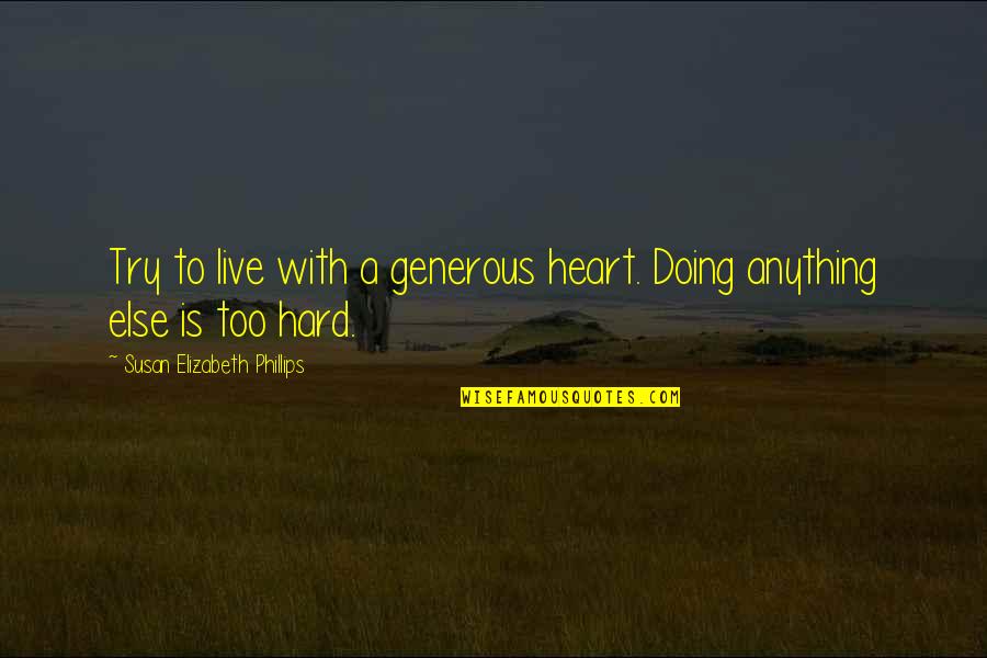 Heightener Quotes By Susan Elizabeth Phillips: Try to live with a generous heart. Doing Heightener Quotes By Susan Elizabeth Phillips: Try to live with a generous heart. Doing