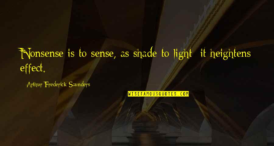 Heightens My Sense Quotes By Arthur Frederick Saunders: Nonsense is to sense, as shade to light; Heightens My Sense Quotes By Arthur Frederick Saunders: Nonsense is to sense, as shade to light;