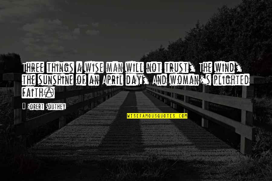 Heightens My Sense Quotes By Robert Southey: Three things a wise man will not trust,