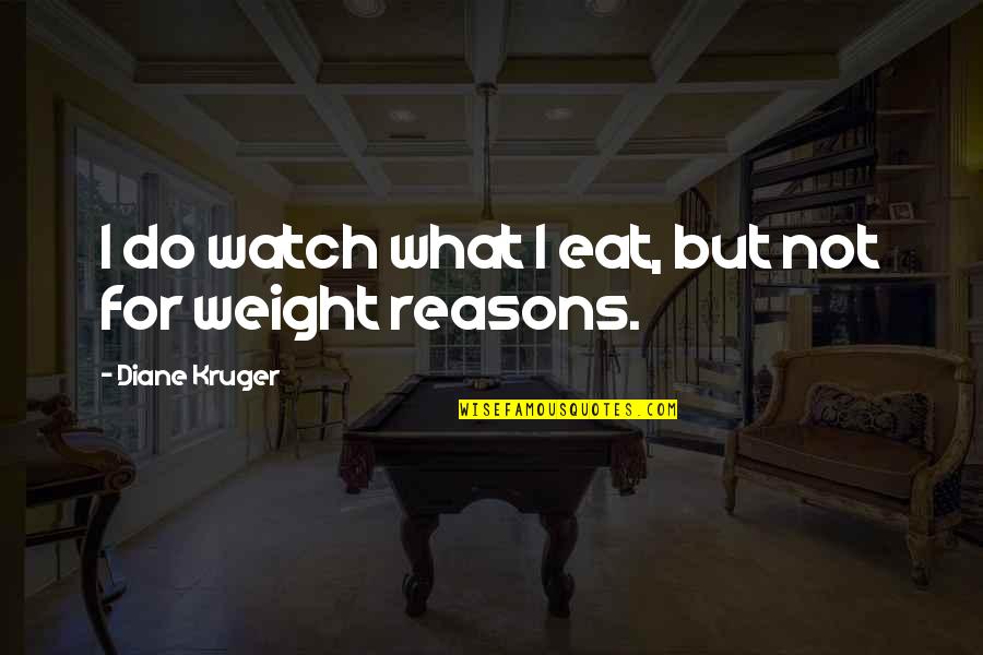 Heightens Synonyms Quotes By Diane Kruger: I do watch what I eat, but not
