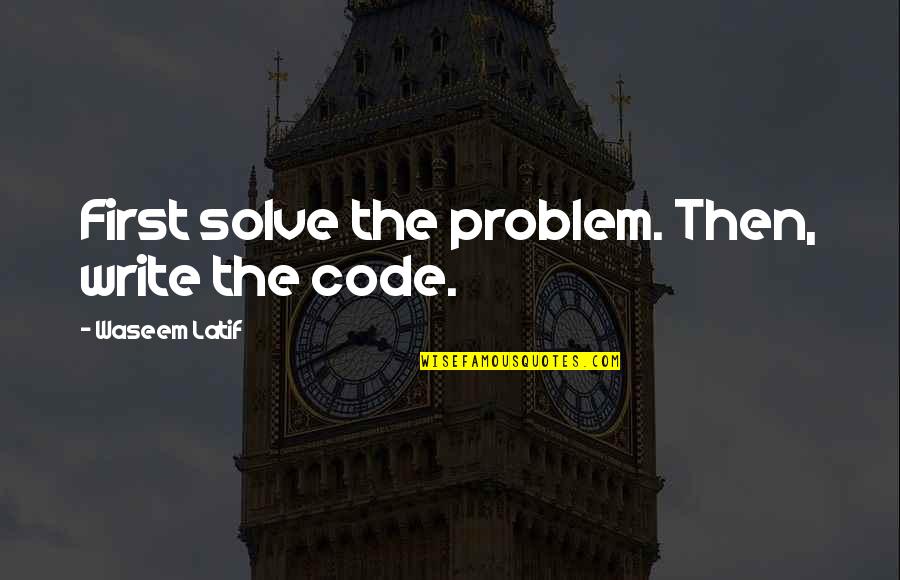 Heightis Quotes By Waseem Latif: First solve the problem. Then, write the code.