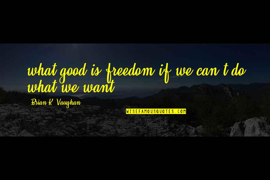 Heighton Elementary Quotes By Brian K. Vaughan: what good is freedom if we can't do