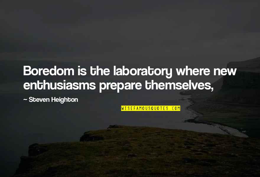 Heighton Quotes By Steven Heighton: Boredom is the laboratory where new enthusiasms prepare Heighton Quotes By Steven Heighton: Boredom is the laboratory where new enthusiasms prepare