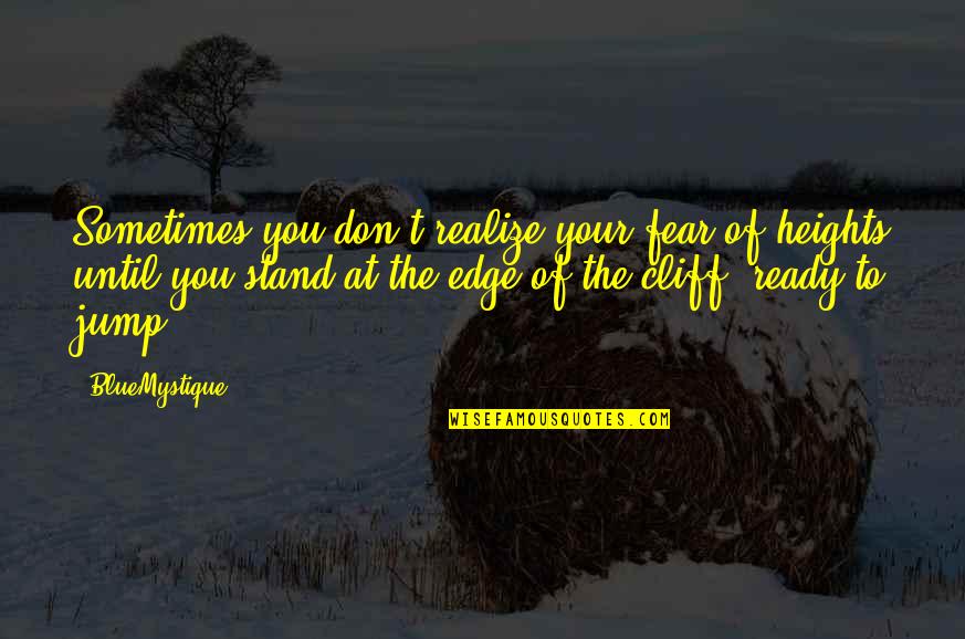Heights Fear Quotes By BlueMystique: Sometimes you don't realize your fear of heights