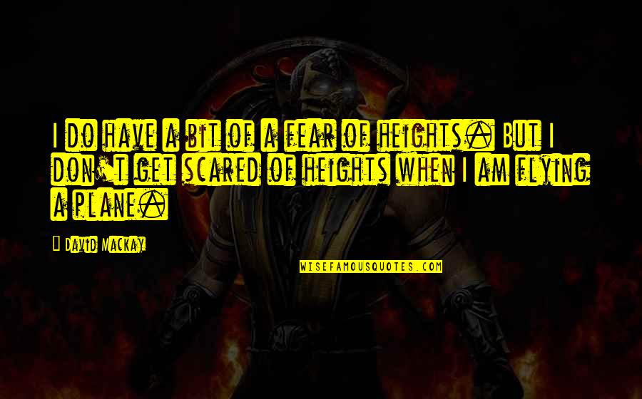 Heights Fear Quotes By David Mackay: I do have a bit of a fear