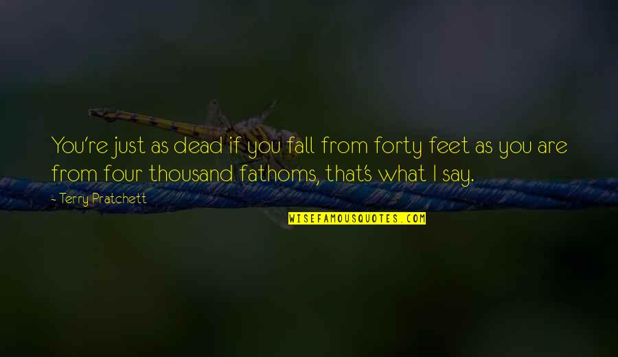 Heights Fear Quotes By Terry Pratchett: You're just as dead if you fall from