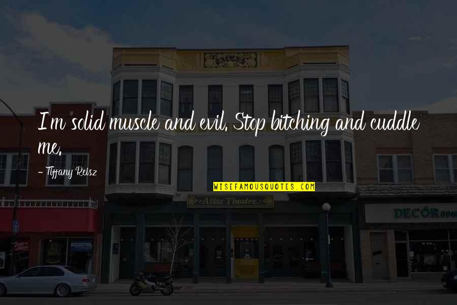 Heighway Apparel Quotes By Tiffany Reisz: I'm solid muscle and evil. Stop bitching and Heighway Apparel Quotes By Tiffany Reisz: I'm solid muscle and evil. Stop bitching and