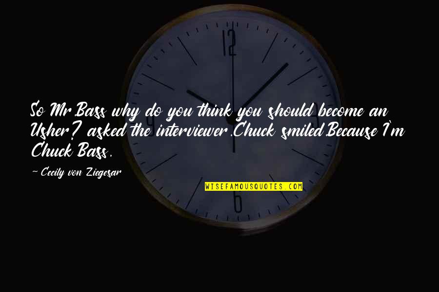 Heighway Quotes By Cecily Von Ziegesar: So Mr.Bass why do you think you should Heighway Quotes By Cecily Von Ziegesar: So Mr.Bass why do you think you should