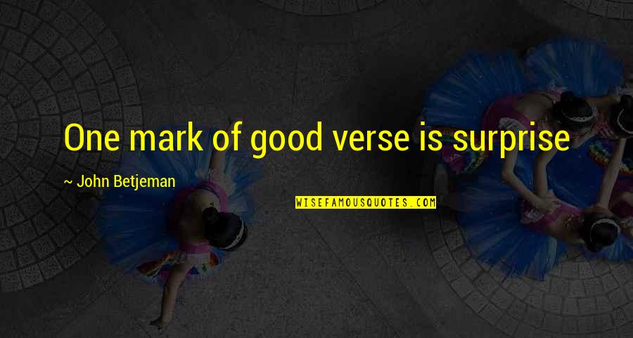 Heighwaypinball Quotes By John Betjeman: One mark of good verse is surprise Heighwaypinball Quotes By John Betjeman: One mark of good verse is surprise