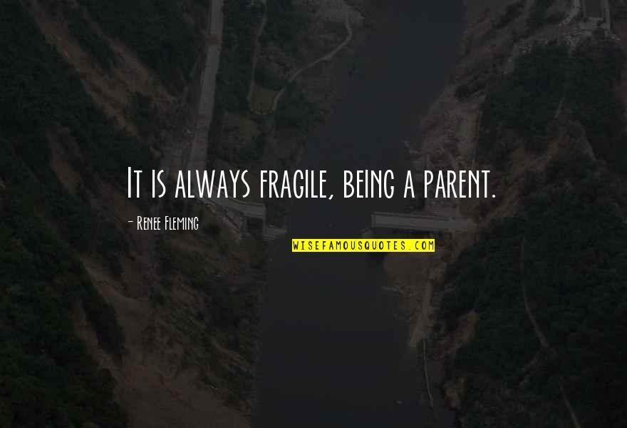 Heigl Adhesives Quotes By Renee Fleming: It is always fragile, being a parent. Heigl Adhesives Quotes By Renee Fleming: It is always fragile, being a parent.
