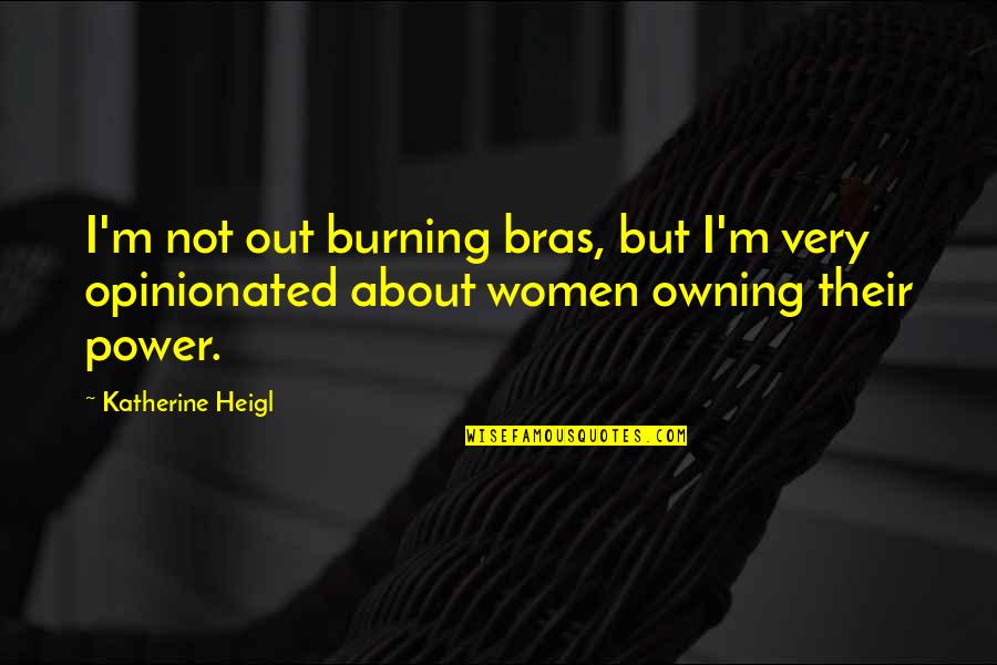 Heigl Quotes By Katherine Heigl: I'm not out burning bras, but I'm very