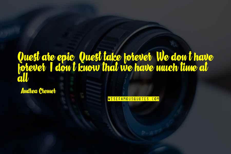 Heike Kamerlingh Onnes Quotes By Andrea Cremer: Quest are epic. Quest take forever. We don't Heike Kamerlingh Onnes Quotes By Andrea Cremer: Quest are epic. Quest take forever. We don't