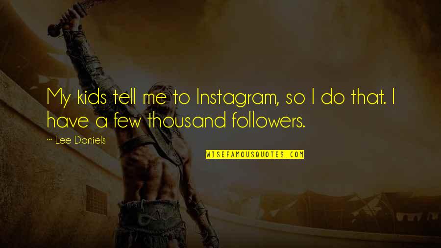 Heike Kamerlingh Onnes Quotes By Lee Daniels: My kids tell me to Instagram, so I
